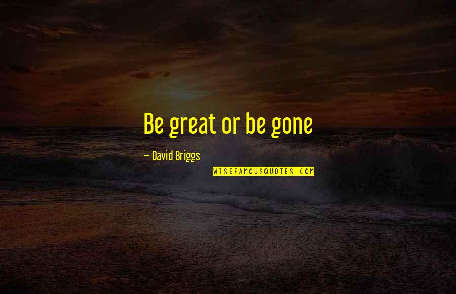 Family Friends And Food Quotes By David Briggs: Be great or be gone
