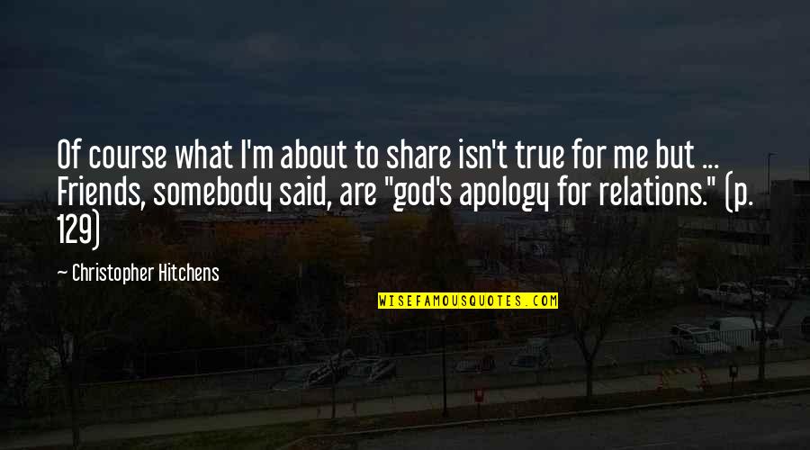 Family Friends And God Quotes By Christopher Hitchens: Of course what I'm about to share isn't