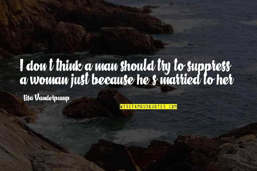 Family Friends And God Quotes By Lisa Vanderpump: I don't think a man should try to