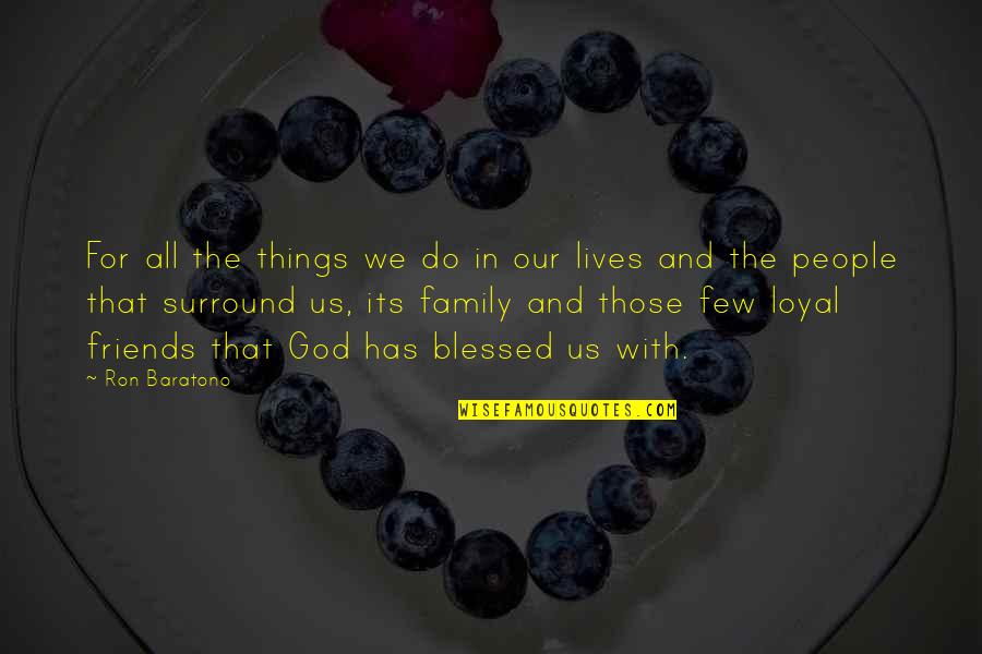 Family Friends And God Quotes By Ron Baratono: For all the things we do in our