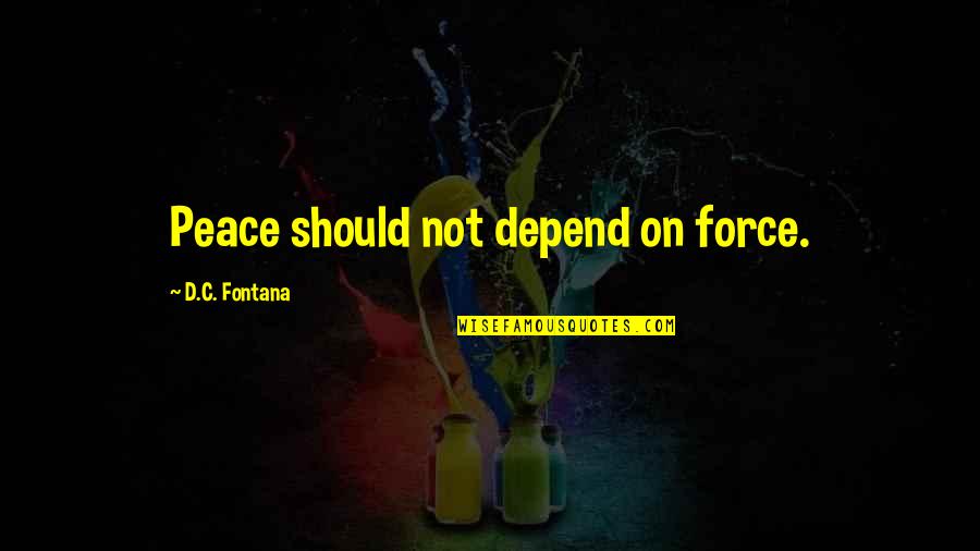 Family Friends And Laughter Quotes By D.C. Fontana: Peace should not depend on force.