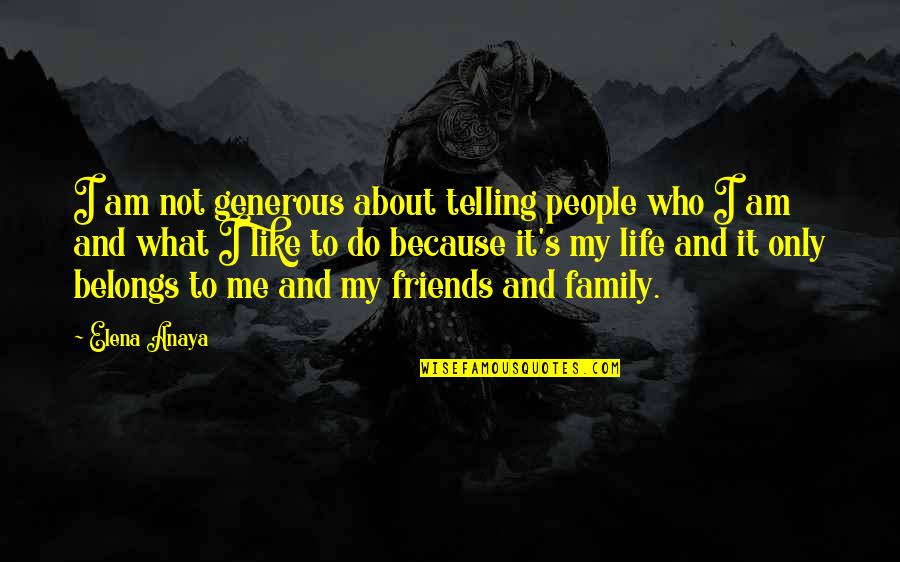 Family Friends And Life Quotes By Elena Anaya: I am not generous about telling people who