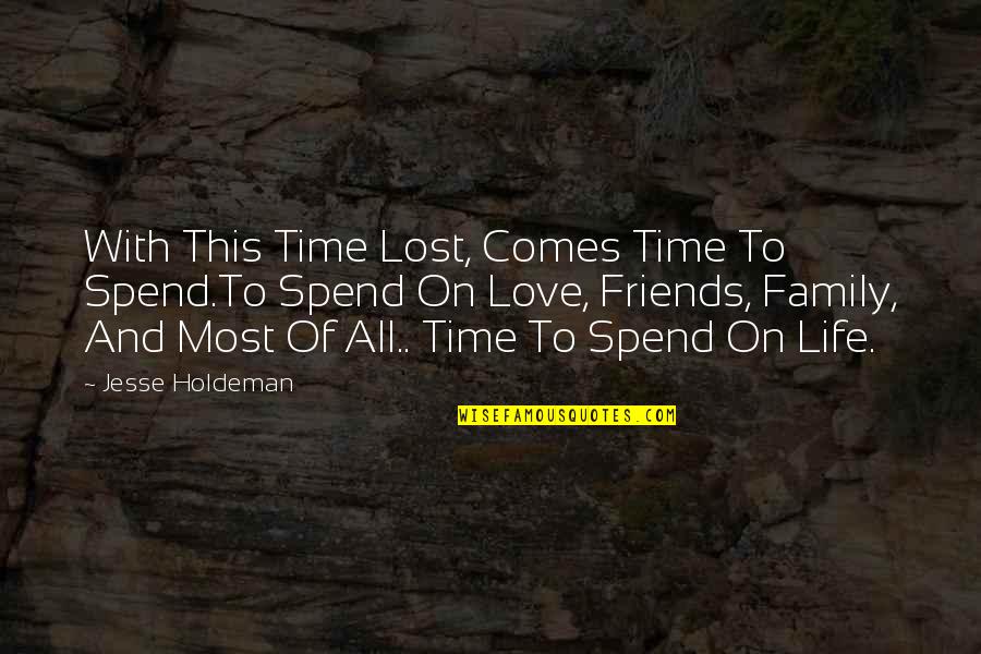 Family Friends And Life Quotes By Jesse Holdeman: With This Time Lost, Comes Time To Spend.To