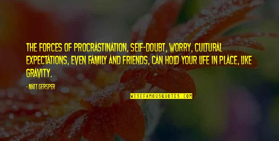 Family Friends And Life Quotes By Matt Gersper: The forces of procrastination, self-doubt, worry, cultural expectations,