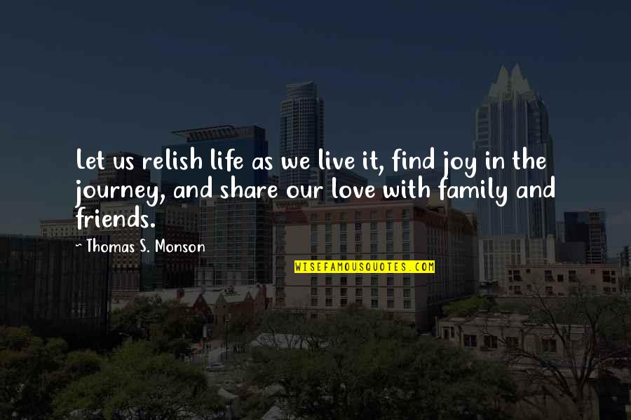 Family Friends And Life Quotes By Thomas S. Monson: Let us relish life as we live it,
