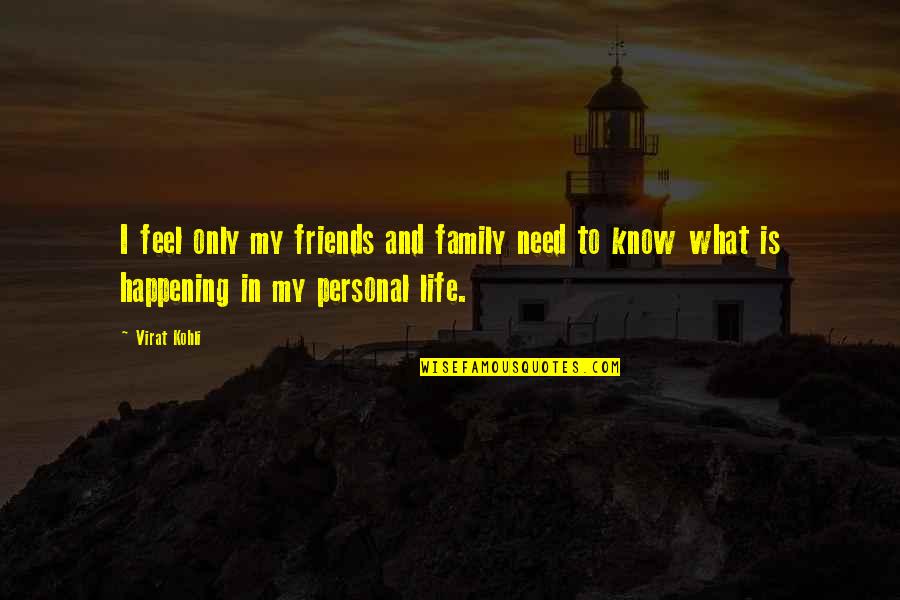 Family Friends And Life Quotes By Virat Kohli: I feel only my friends and family need