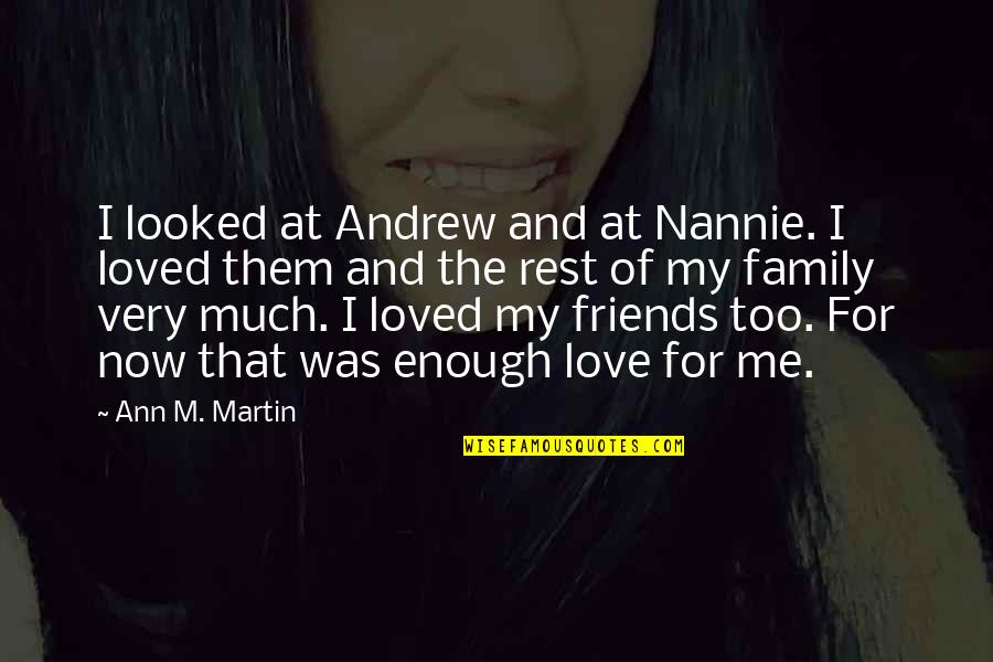 Family Friends And Love Quotes By Ann M. Martin: I looked at Andrew and at Nannie. I