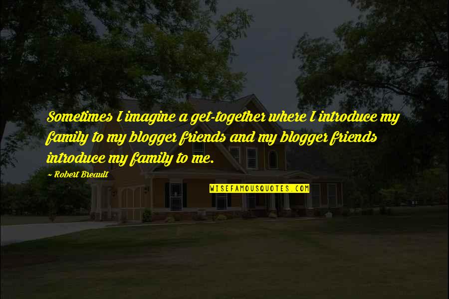 Family & Friends Get Together Quotes By Robert Breault: Sometimes I imagine a get-together where I introduce
