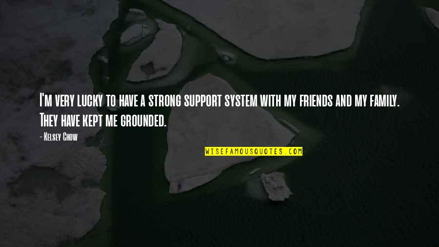 Family Friends Support Quotes By Kelsey Chow: I'm very lucky to have a strong support