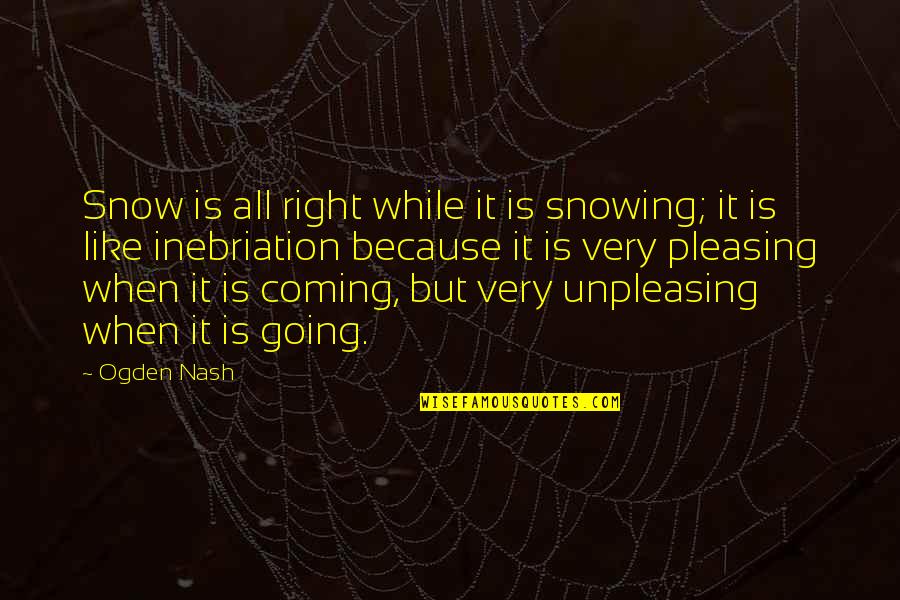 Family Friends Support Quotes By Ogden Nash: Snow is all right while it is snowing;