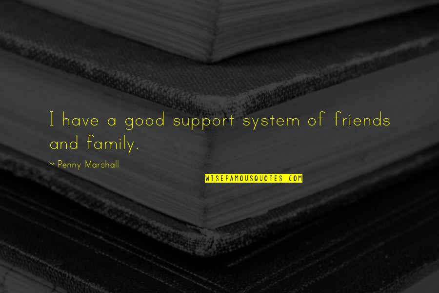 Family Friends Support Quotes By Penny Marshall: I have a good support system of friends