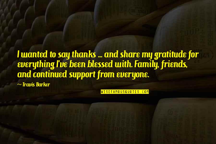 Family Friends Support Quotes By Travis Barker: I wanted to say thanks ... and share