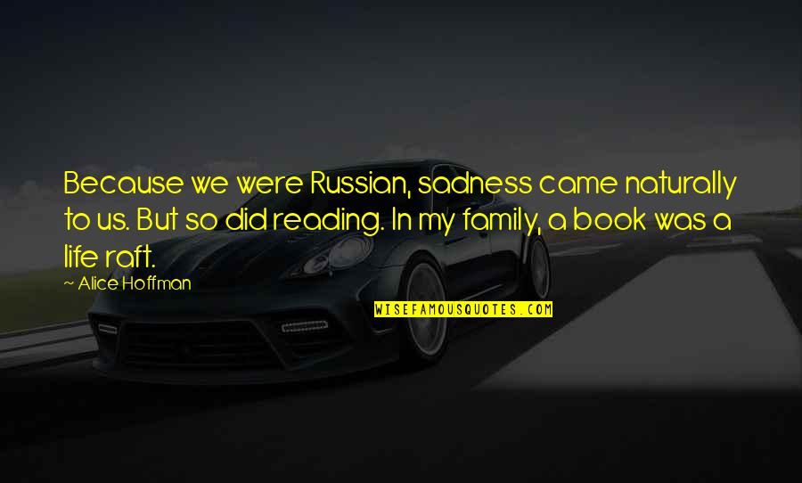 Family From Books Quotes By Alice Hoffman: Because we were Russian, sadness came naturally to