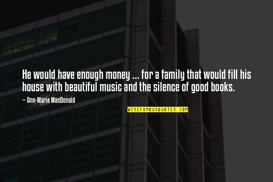 Family From Books Quotes By Ann-Marie MacDonald: He would have enough money ... for a