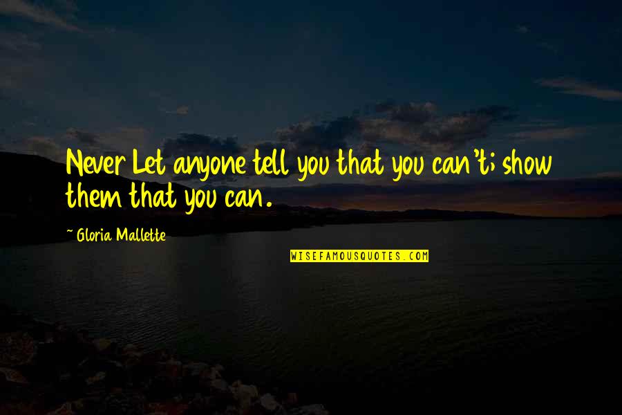 Family From Books Quotes By Gloria Mallette: Never Let anyone tell you that you can't;