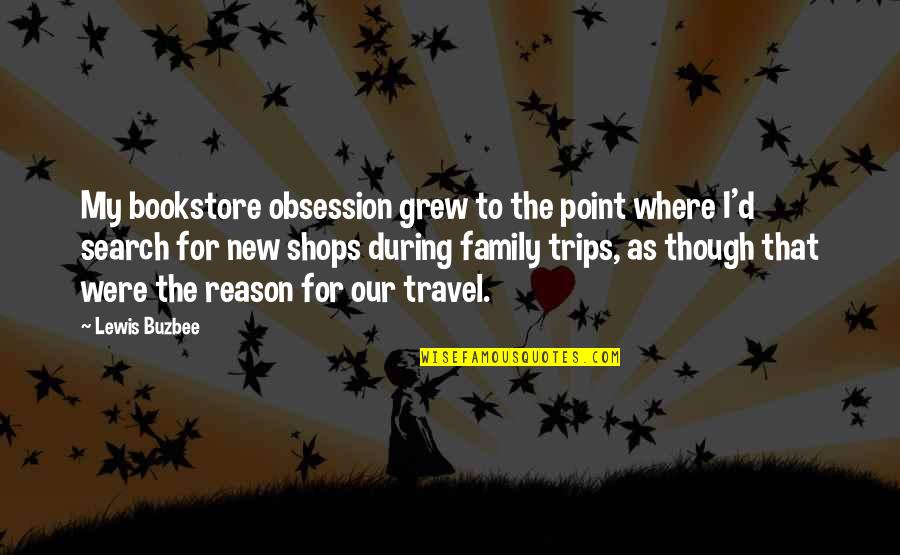 Family From Books Quotes By Lewis Buzbee: My bookstore obsession grew to the point where