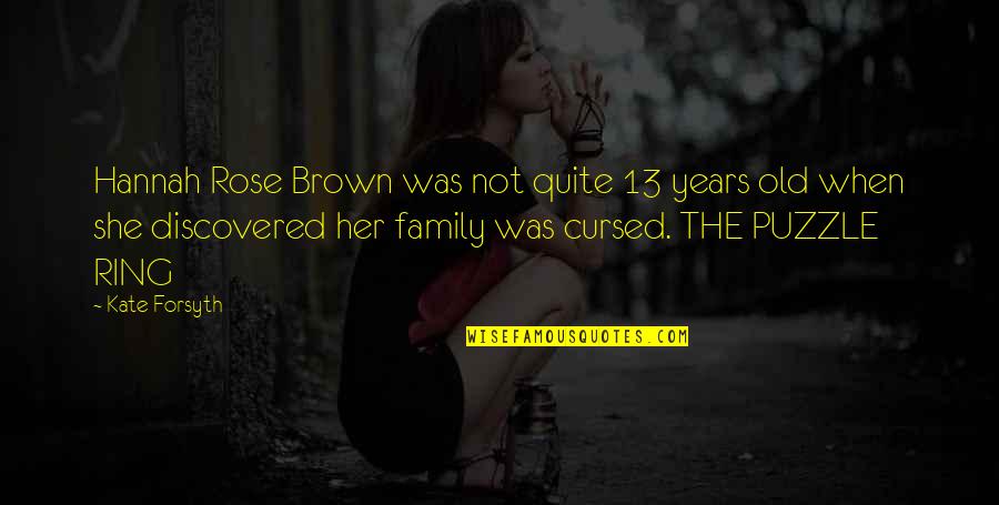 Family From Children's Books Quotes By Kate Forsyth: Hannah Rose Brown was not quite 13 years