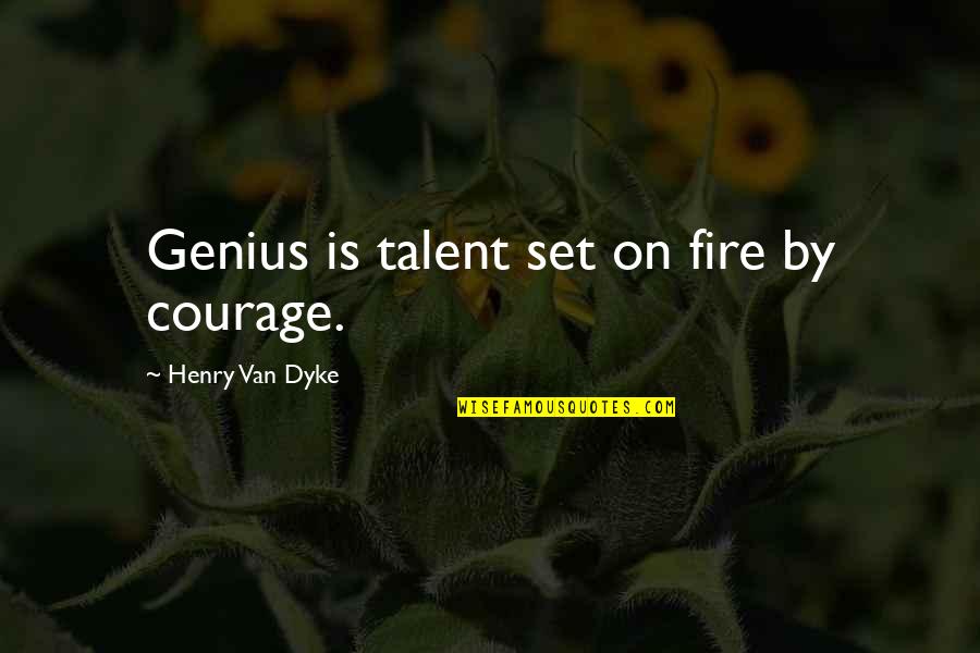 Family From Philosophers Quotes By Henry Van Dyke: Genius is talent set on fire by courage.