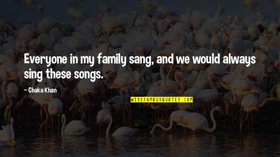 Family From Songs Quotes By Chaka Khan: Everyone in my family sang, and we would