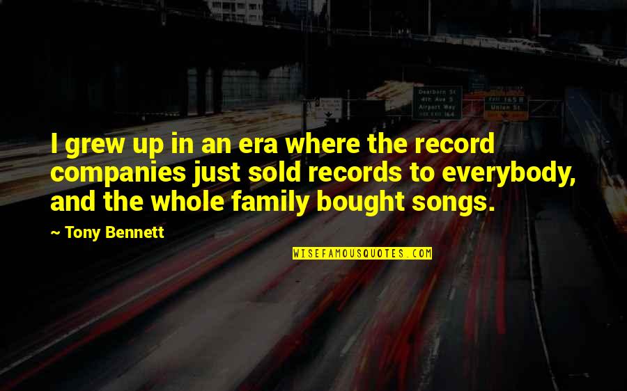 Family From Songs Quotes By Tony Bennett: I grew up in an era where the