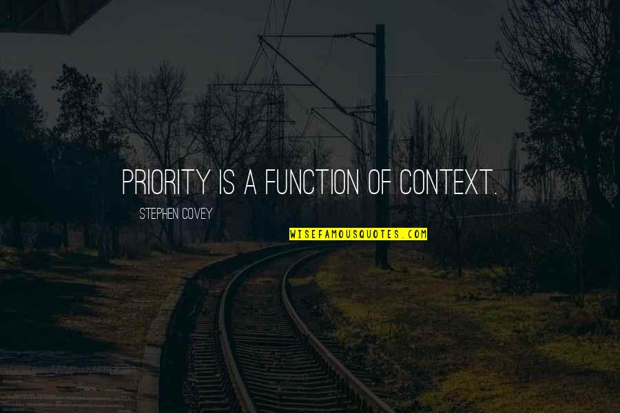 Family Funday Quotes By Stephen Covey: Priority is a function of context.