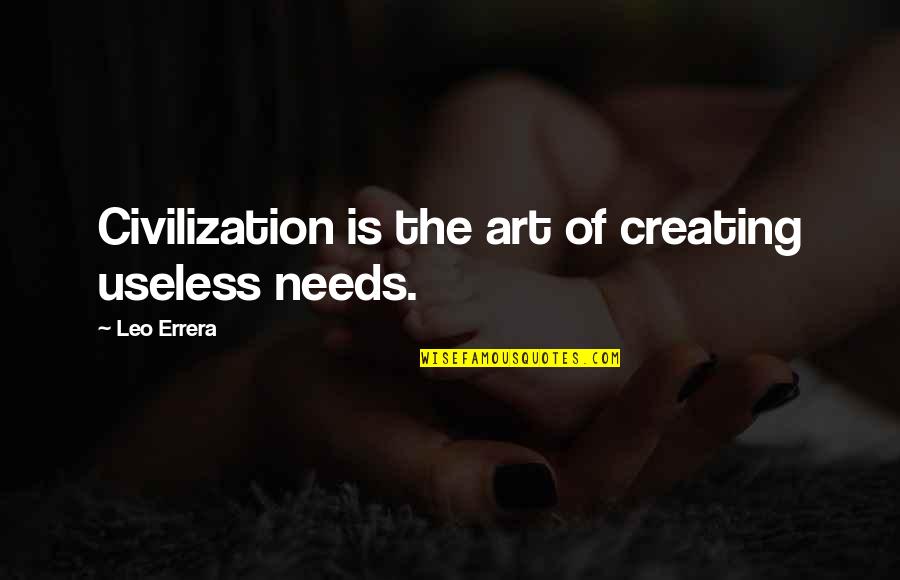 Family Gangster Quotes By Leo Errera: Civilization is the art of creating useless needs.