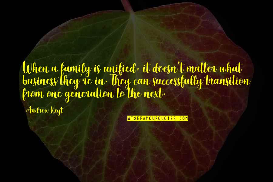 Family Generation Quotes By Andrew Keyt: When a family is unified, it doesn't matter Family Generation Quotes By Andrew Keyt: When a family is unified, it doesn't matter