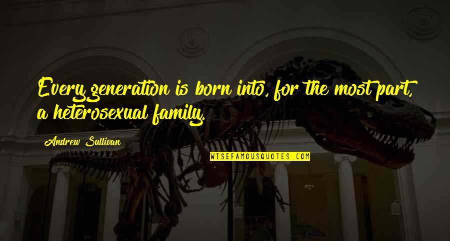 Family Generation Quotes By Andrew Sullivan: Every generation is born into, for the most Family Generation Quotes By Andrew Sullivan: Every generation is born into, for the most