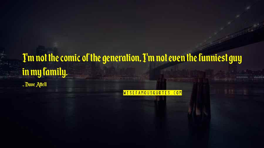 Family Generation Quotes By Dave Attell: I'm not the comic of the generation, I'm