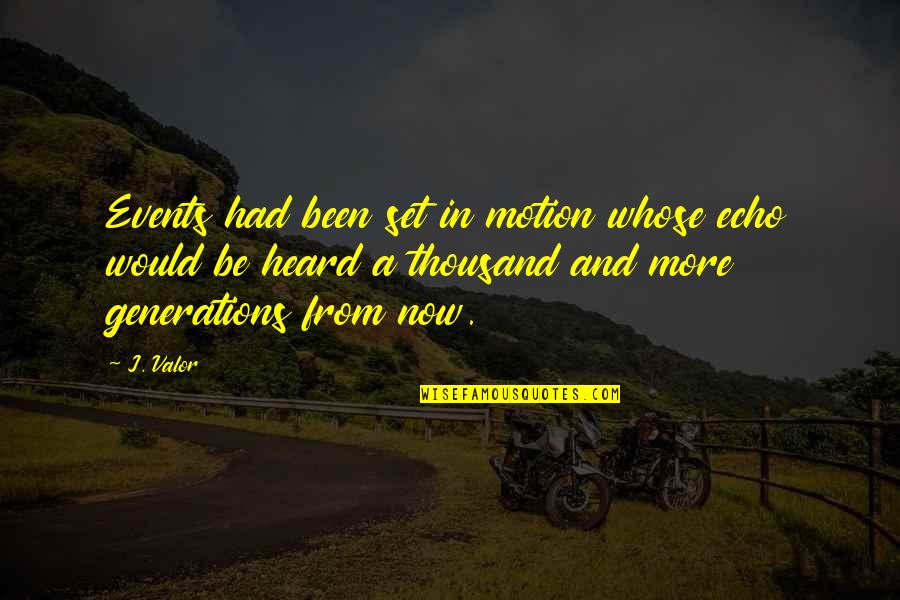 Family Generation Quotes By J. Valor: Events had been set in motion whose echo Family Generation Quotes By J. Valor: Events had been set in motion whose echo