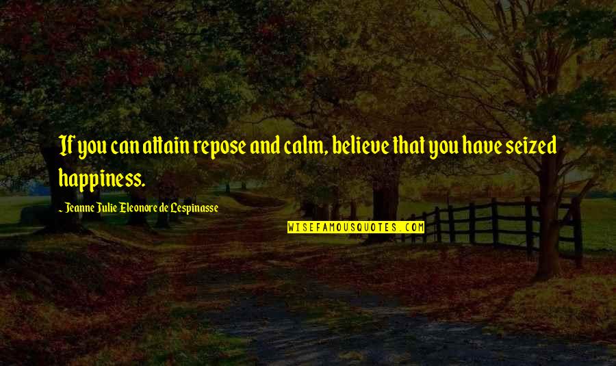 Family Generation Quotes By Jeanne Julie Eleonore De Lespinasse: If you can attain repose and calm, believe