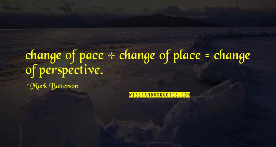 Family Generation Quotes By Mark Batterson: change of pace + change of place = Family Generation Quotes By Mark Batterson: change of pace + change of place =