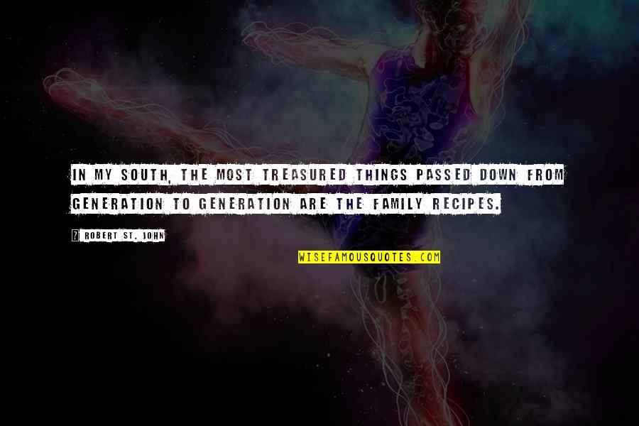 Family Generation Quotes By Robert St. John: In my South, the most treasured things passed Family Generation Quotes By Robert St. John: In my South, the most treasured things passed