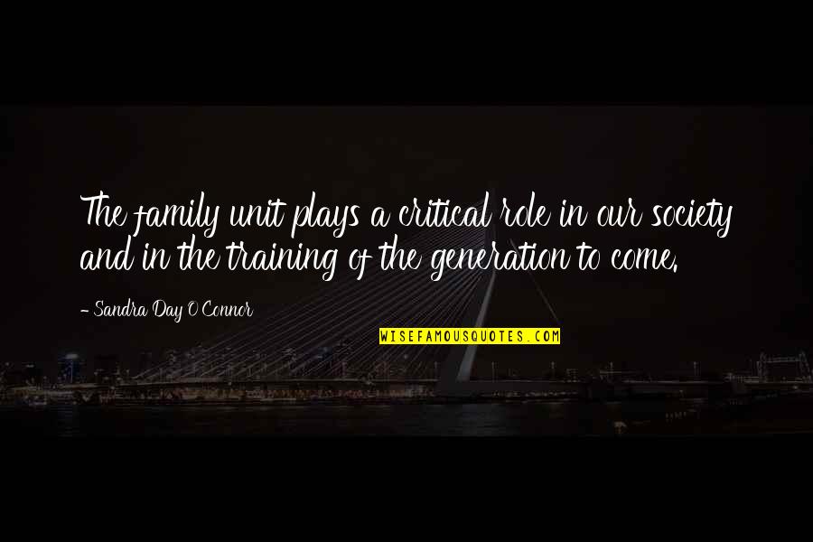 Family Generation Quotes By Sandra Day O'Connor: The family unit plays a critical role in