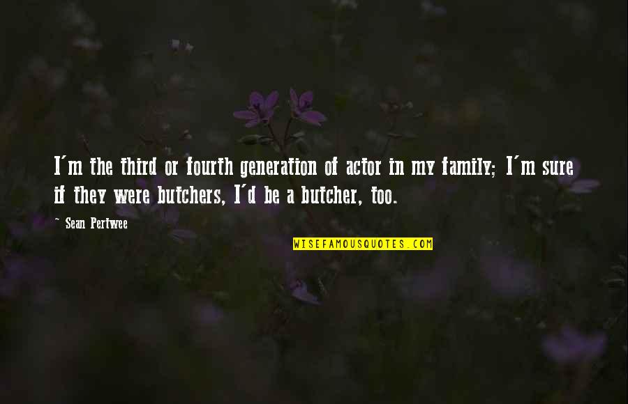 Family Generation Quotes By Sean Pertwee: I'm the third or fourth generation of actor