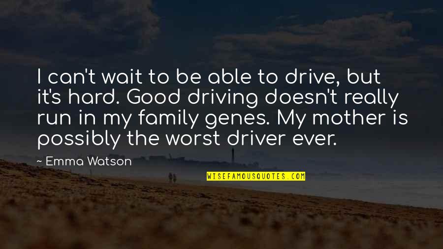 Family Genes Quotes By Emma Watson: I can't wait to be able to drive,