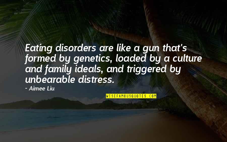Family Genetics Quotes By Aimee Liu: Eating disorders are like a gun that's formed