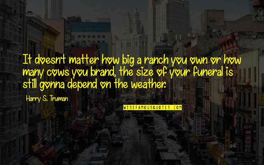 Family Getting Along Quotes By Harry S. Truman: It doesn't matter how big a ranch you