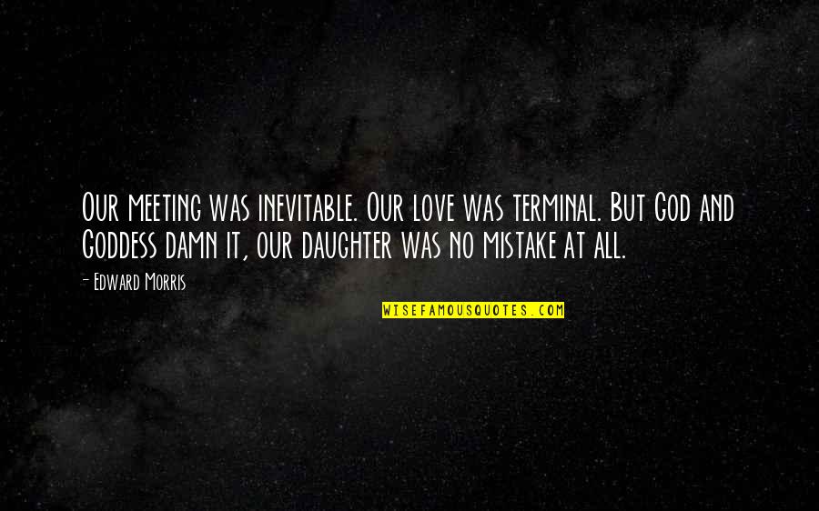 Family God And Love Quotes By Edward Morris: Our meeting was inevitable. Our love was terminal.