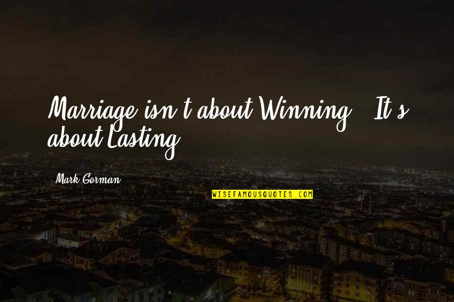 Family God And Love Quotes By Mark Gorman: Marriage isn't about Winning - It's about Lasting