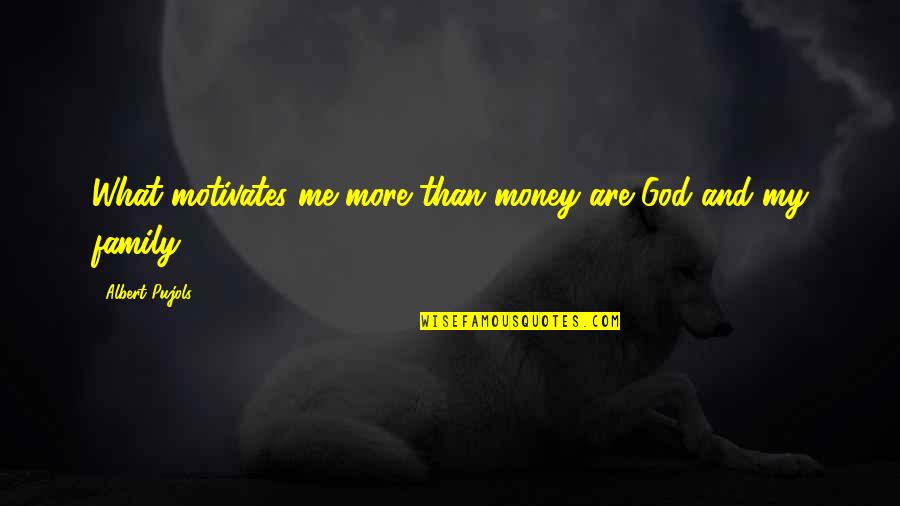 Family God Quotes By Albert Pujols: What motivates me more than money are God