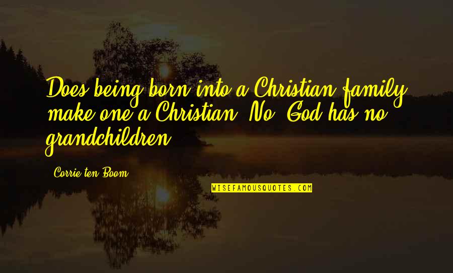 Family God Quotes By Corrie Ten Boom: Does being born into a Christian family make