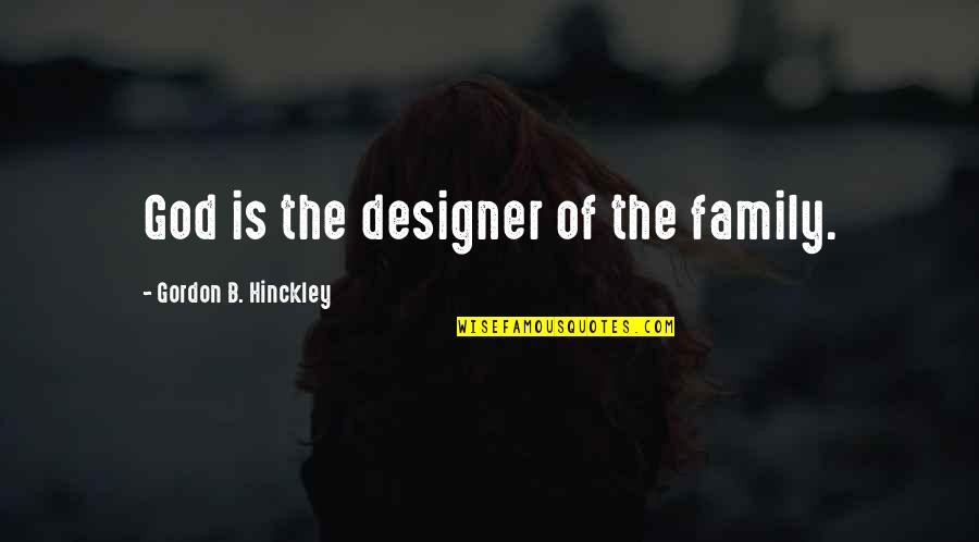 Family God Quotes By Gordon B. Hinckley: God is the designer of the family.