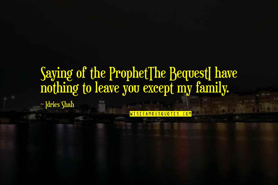 Family God Quotes By Idries Shah: Saying of the ProphetThe BequestI have nothing to