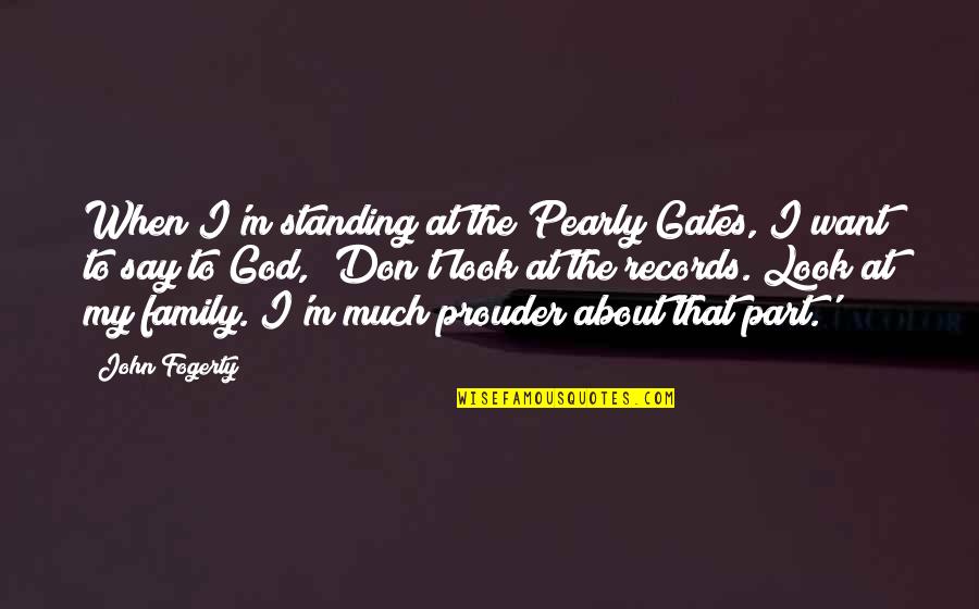 Family God Quotes By John Fogerty: When I'm standing at the Pearly Gates, I