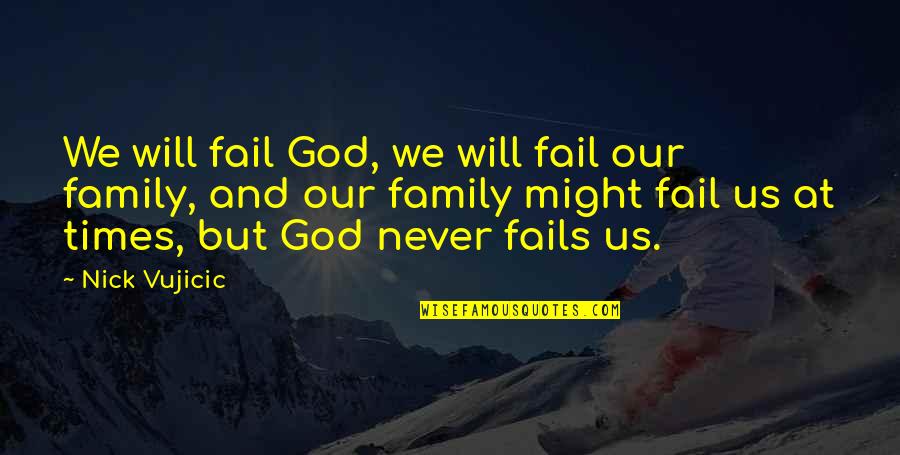 Family God Quotes By Nick Vujicic: We will fail God, we will fail our