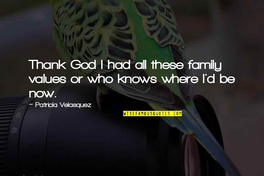 Family God Quotes By Patricia Velasquez: Thank God I had all these family values