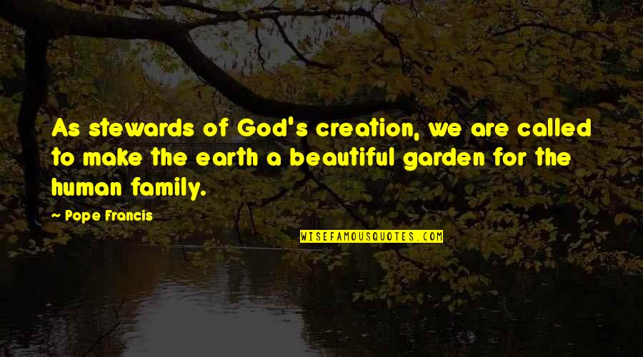 Family God Quotes By Pope Francis: As stewards of God's creation, we are called