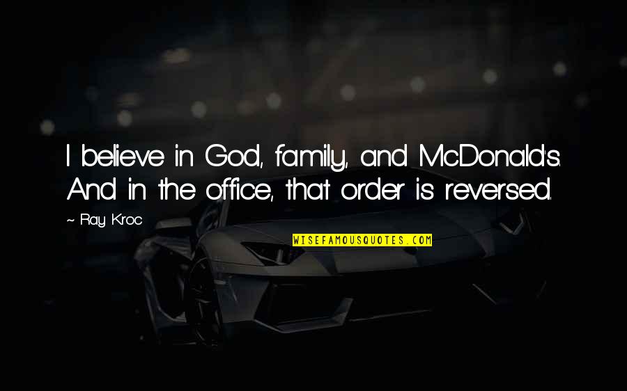 Family God Quotes By Ray Kroc: I believe in God, family, and McDonald's. And