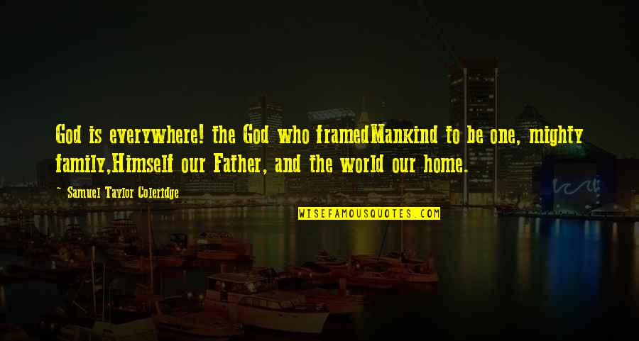 Family God Quotes By Samuel Taylor Coleridge: God is everywhere! the God who framedMankind to